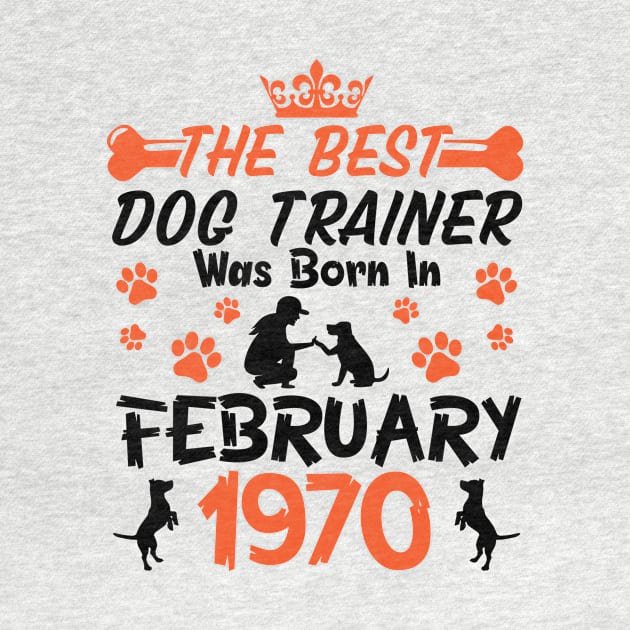 The Best Dog Trainer Was Born In February 1970 Happy Birthday Dog Mother Father 51 Years Old by Cowan79